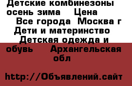 Детские комбинезоны ( осень-зима) › Цена ­ 1 800 - Все города, Москва г. Дети и материнство » Детская одежда и обувь   . Архангельская обл.